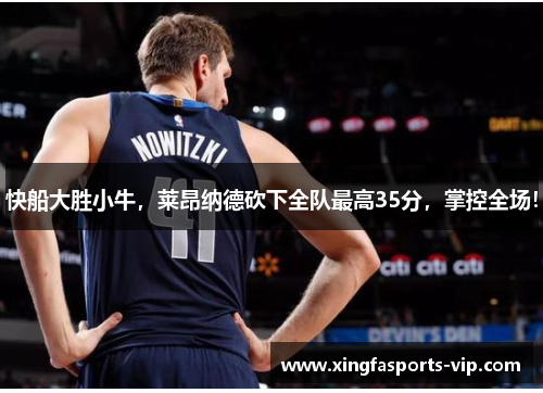 快船大胜小牛，莱昂纳德砍下全队最高35分，掌控全场！