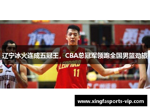 辽宁冰火连成五冠王，CBA总冠军领跑全国男篮劲旅